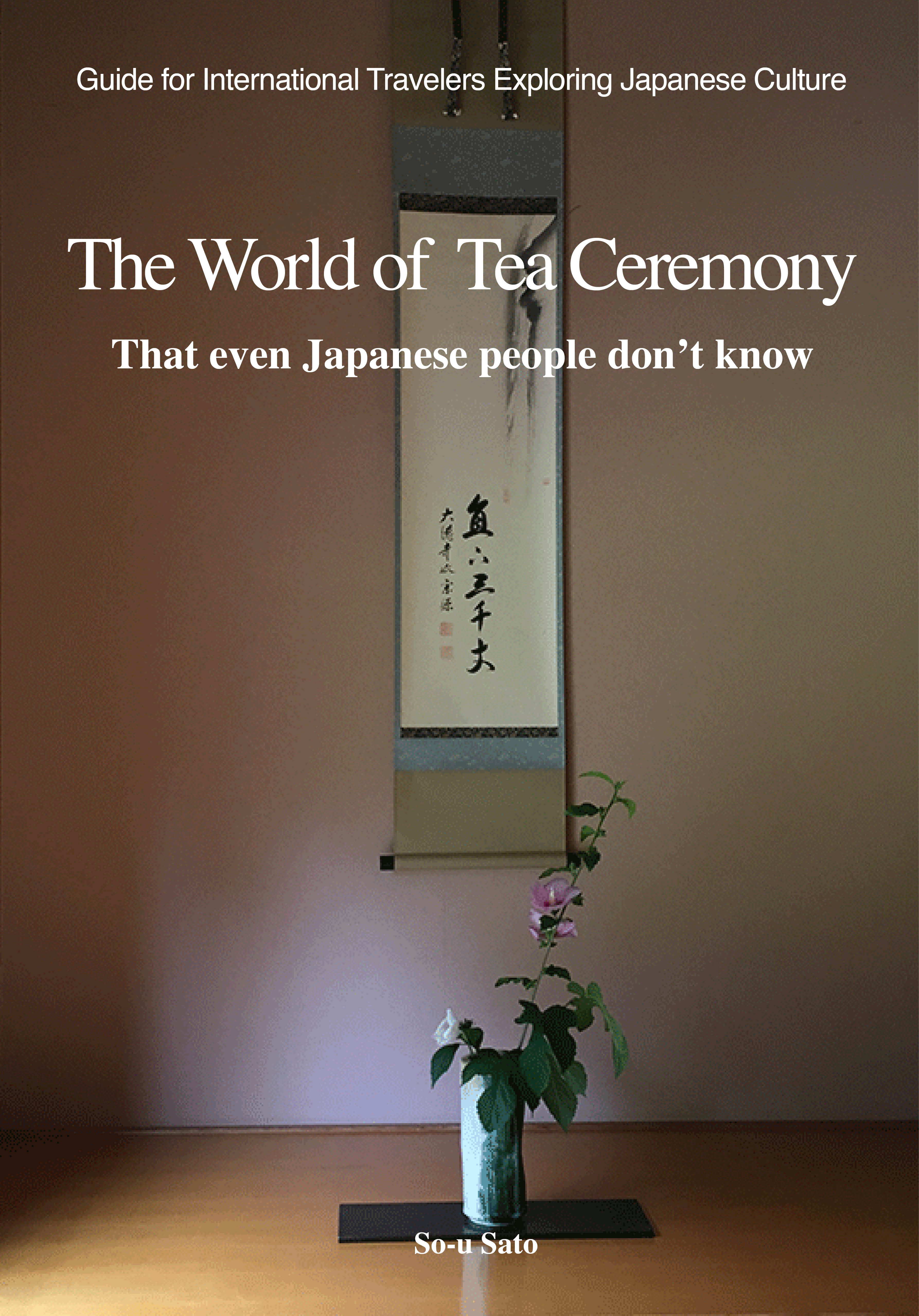 he World of  Tea Ceremony 
That even Japanese people don’t know